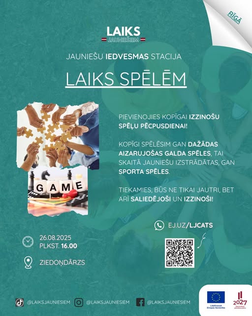 May be a graphic of text that says 'LAIKS JAUNIESIEM RIGA RĨGA JAUNIEŠU IEDVESMAS JAUNIEŚUIEDVESMASSTACIJA STACIJA LAIKS SPELEM PIEVIENOJIES KOPIGAI IZZINOŠU SPELU PECPUSDIENAI! KOPIGI SPÉLÊSIM GAN DAŽÃDAS AIZARUJOŠAS GALDA SPÉLES, TAI SKAITA JAUNIEŠU IZSTRÃDATAS, GAN SPORTA SPELES GAME LGAME G TIEKAMIES, BÜS NE TIKAI JAUTRI, BET ARI SALIEDEJOŠI UN IZZINOŠI! 26.08.2025 26.08. .2025 PLKST. PLKST.16.00 16.00 EJ.UZ/LJCATS ZIEDONDARZS @LAIKSJAUNIESIEM @LAIKSJAUNIESIEM @LAIKSJAUNIESIEM @LAIKSJA NIESIEM တတ် BHapa 2027 wR+g'