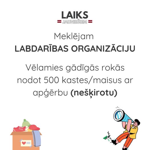 May be an image of text that says 'LAIKS JAUNIEŠIEM Meklejam LABDARIBAS ORGANIZÃCIJU Velamies gädigãs rokãs nodot 500 kastes/ kastes/maisu maisus ar apgerbu (neškirotu)'
